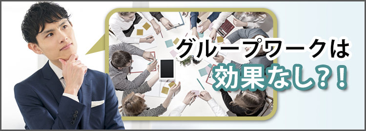 グループワークには意味がないと言われる理由